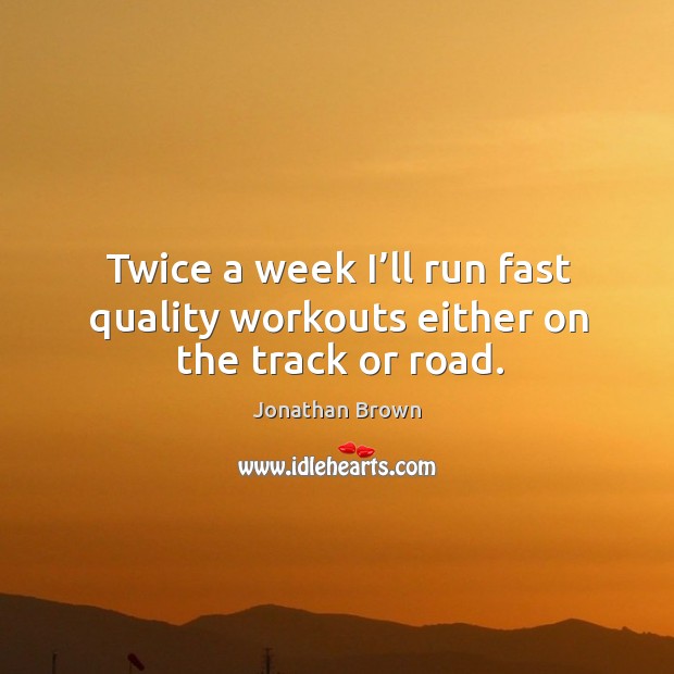 Twice a week I’ll run fast quality workouts either on the track or road. Image