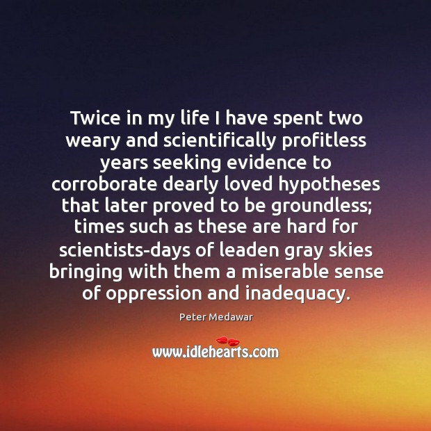 Twice in my life I have spent two weary and scientifically profitless Peter Medawar Picture Quote