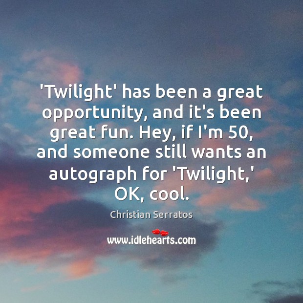 ‘Twilight’ has been a great opportunity, and it’s been great fun. Hey, Christian Serratos Picture Quote