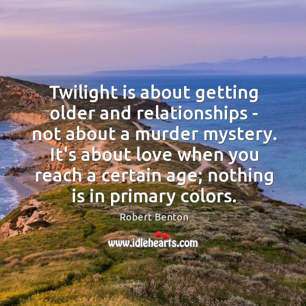Twilight is about getting older and relationships – not about a murder Robert Benton Picture Quote