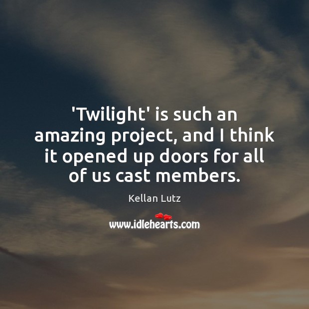 ‘Twilight’ is such an amazing project, and I think it opened up Kellan Lutz Picture Quote