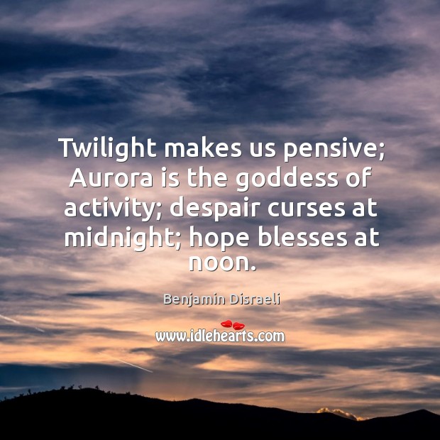 Twilight makes us pensive; Aurora is the Goddess of activity; despair curses Image