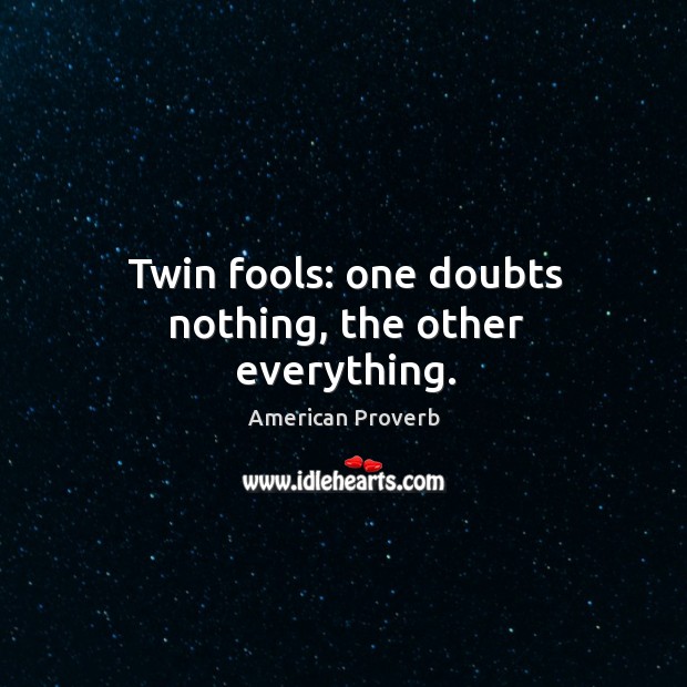 Twin fools: one doubts nothing, the other everything. Image