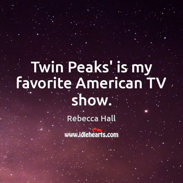 Twin Peaks’ is my favorite American TV show. Rebecca Hall Picture Quote