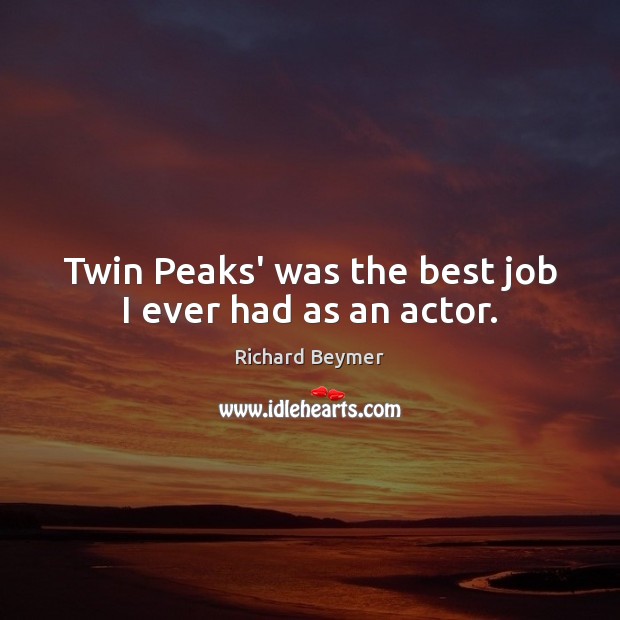 Twin Peaks’ was the best job I ever had as an actor. Richard Beymer Picture Quote
