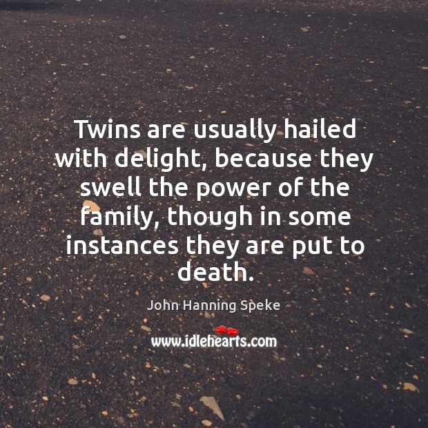 Twins are usually hailed with delight, because they swell the power of the family John Hanning Speke Picture Quote