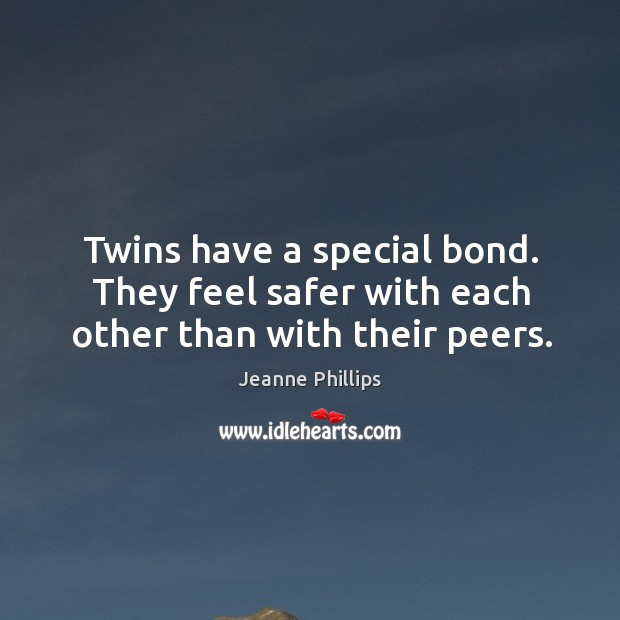 Twins have a special bond. They feel safer with each other than with their peers. Jeanne Phillips Picture Quote