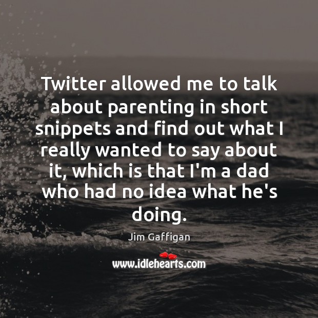 Twitter allowed me to talk about parenting in short snippets and find Jim Gaffigan Picture Quote