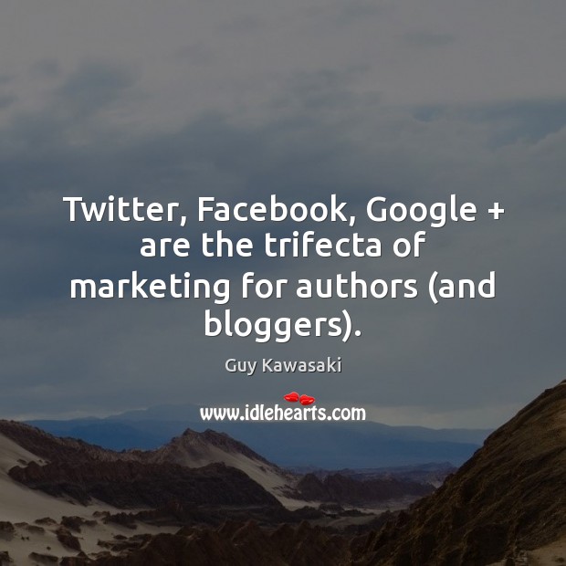 Twitter, Facebook, Google + are the trifecta of marketing for authors (and bloggers). Guy Kawasaki Picture Quote