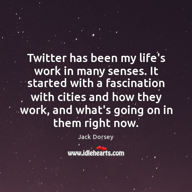 Twitter has been my life’s work in many senses. It started with Jack Dorsey Picture Quote