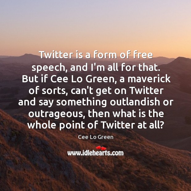 Twitter is a form of free speech, and I’m all for that. Image