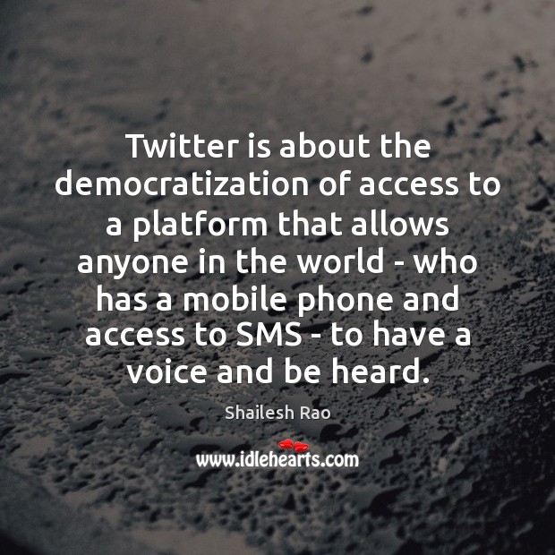 Twitter is about the democratization of access to a platform that allows Image