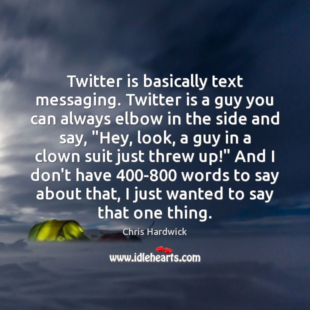 Twitter is basically text messaging. Twitter is a guy you can always Chris Hardwick Picture Quote
