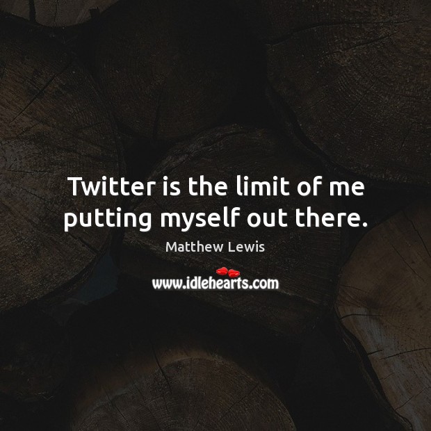 Twitter is the limit of me putting myself out there. Image