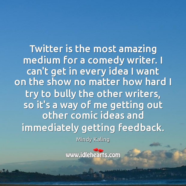 Twitter is the most amazing medium for a comedy writer. I can’t Mindy Kaling Picture Quote