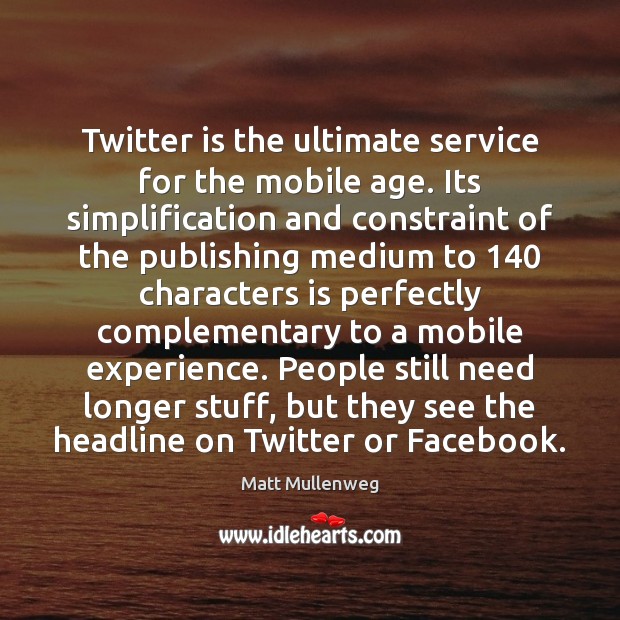 Twitter is the ultimate service for the mobile age. Its simplification and Matt Mullenweg Picture Quote