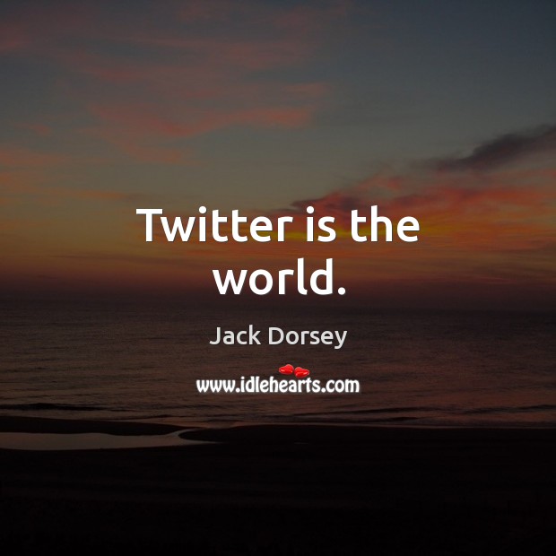 Twitter is the world. Image