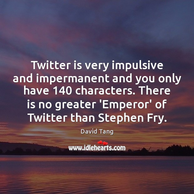 Twitter is very impulsive and impermanent and you only have 140 characters. There David Tang Picture Quote