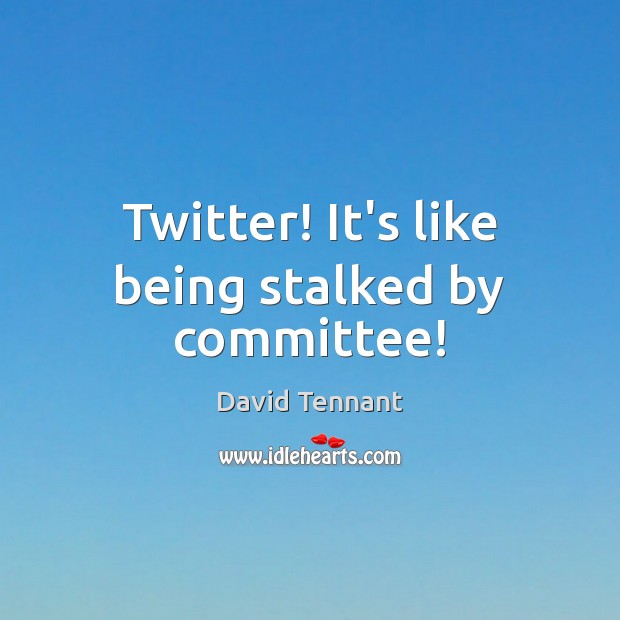 Twitter! It’s like being stalked by committee! Image