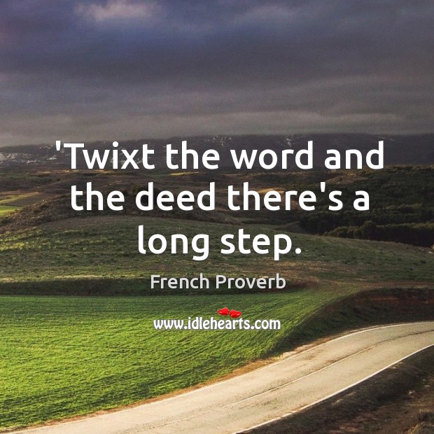 ‘twixt the word and the deed there’s a long step. Image