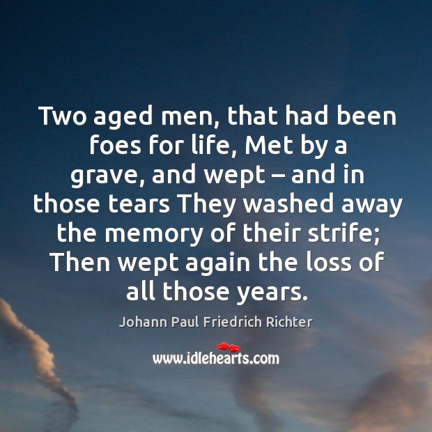 Two aged men, that had been foes for life, met by a grave, and wept – and in those tears Image