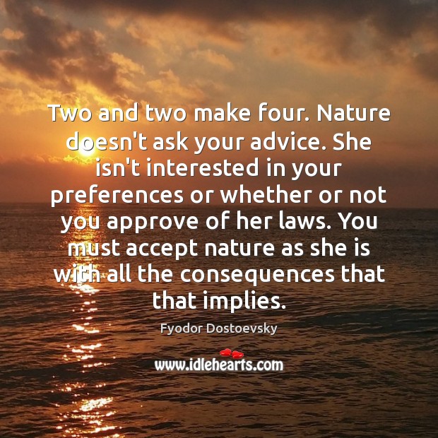 Two and two make four. Nature doesn’t ask your advice. She isn’t Image