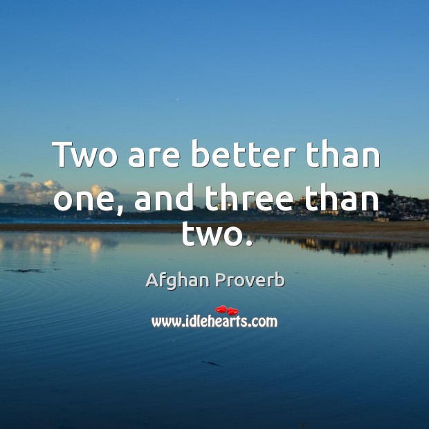 Two are better than one, and three than two. Afghan Proverbs Image