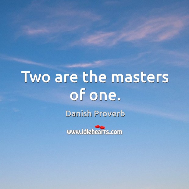 Two are the masters of one. Danish Proverbs Image