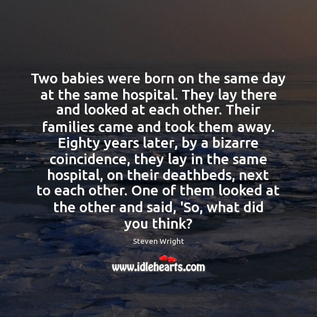 Two babies were born on the same day at the same hospital. Steven Wright Picture Quote