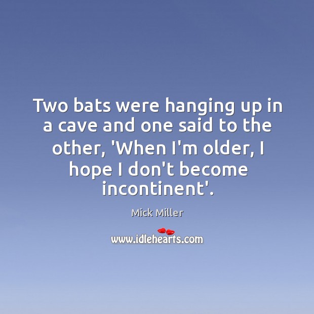 Two bats were hanging up in a cave and one said to Mick Miller Picture Quote
