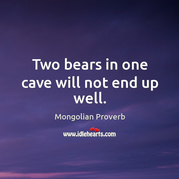 Two bears in one cave will not end up well. Mongolian Proverbs Image