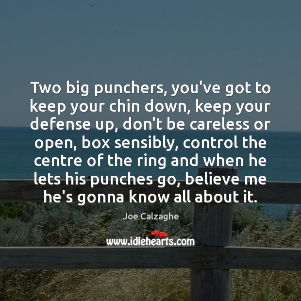 Two big punchers, you’ve got to keep your chin down, keep your Joe Calzaghe Picture Quote