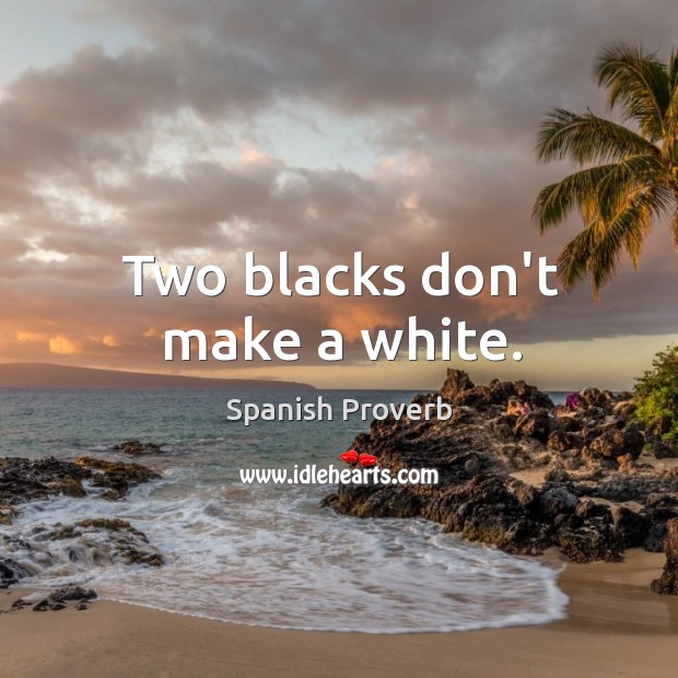 Two blacks don’t make a white. Spanish Proverbs Image