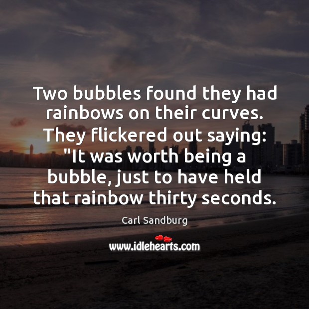 Two bubbles found they had rainbows on their curves. They flickered out Carl Sandburg Picture Quote