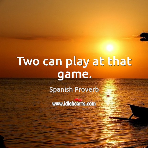Two can play at that game. Spanish Proverbs Image