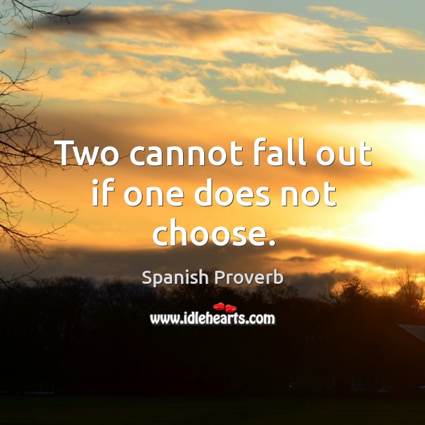 Two cannot fall out if one does not choose. Spanish Proverbs Image
