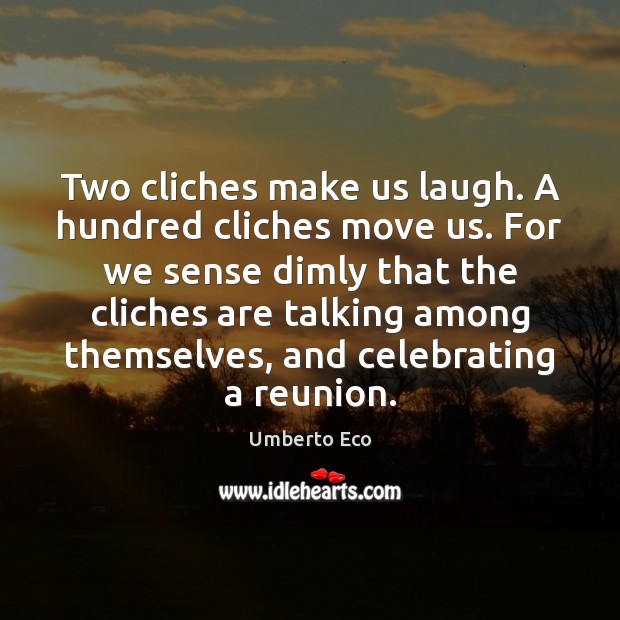 Two cliches make us laugh. A hundred cliches move us. For we Umberto Eco Picture Quote
