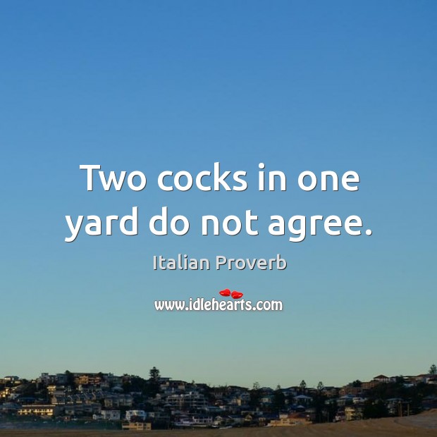 Two cocks in one yard do not agree. Italian Proverbs Image