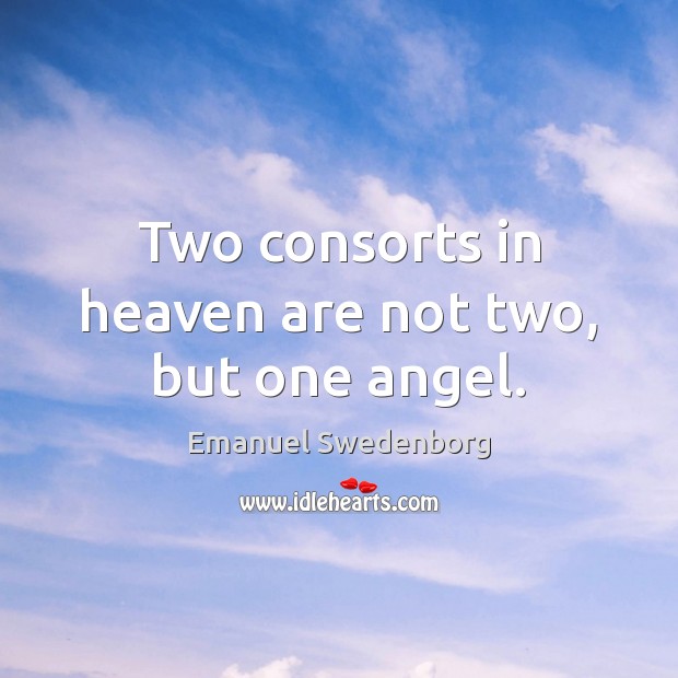 Two consorts in heaven are not two, but one angel. Emanuel Swedenborg Picture Quote
