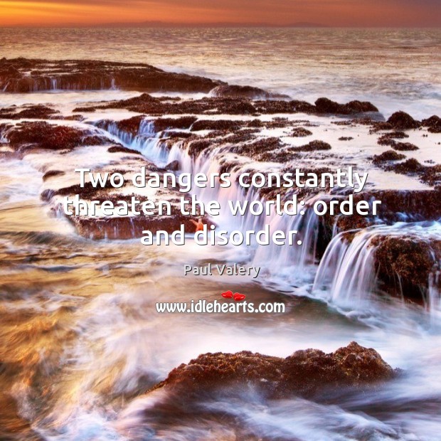 Two dangers constantly threaten the world: order and disorder. Paul Valery Picture Quote