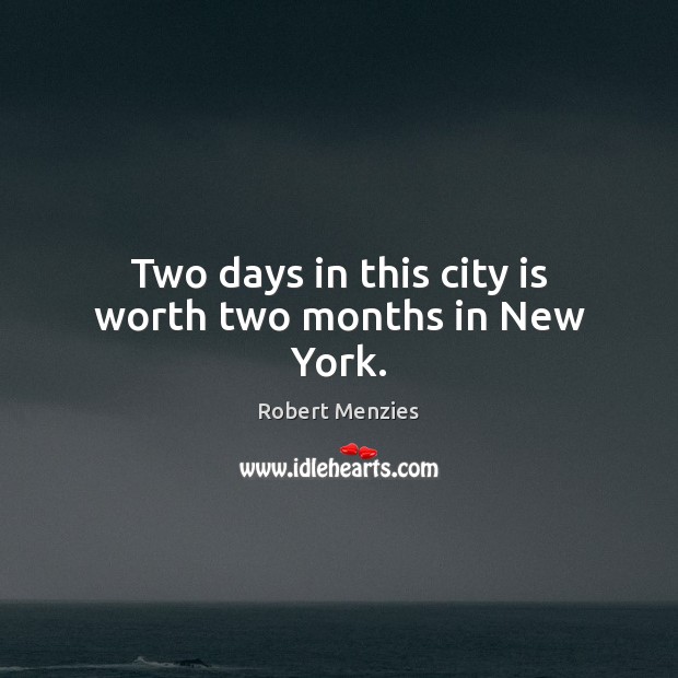 Two days in this city is worth two months in New York. Robert Menzies Picture Quote