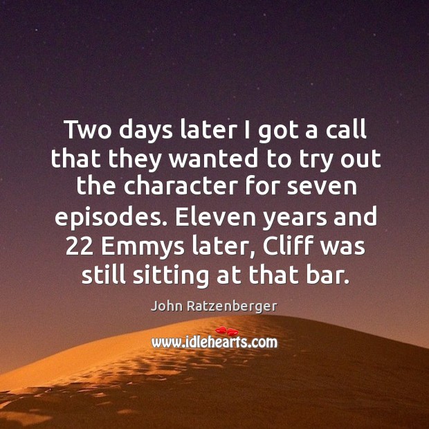 Two days later I got a call that they wanted to try out the character for seven episodes. John Ratzenberger Picture Quote