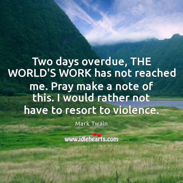 Two days overdue, THE WORLD’S WORK has not reached me. Pray make Mark Twain Picture Quote