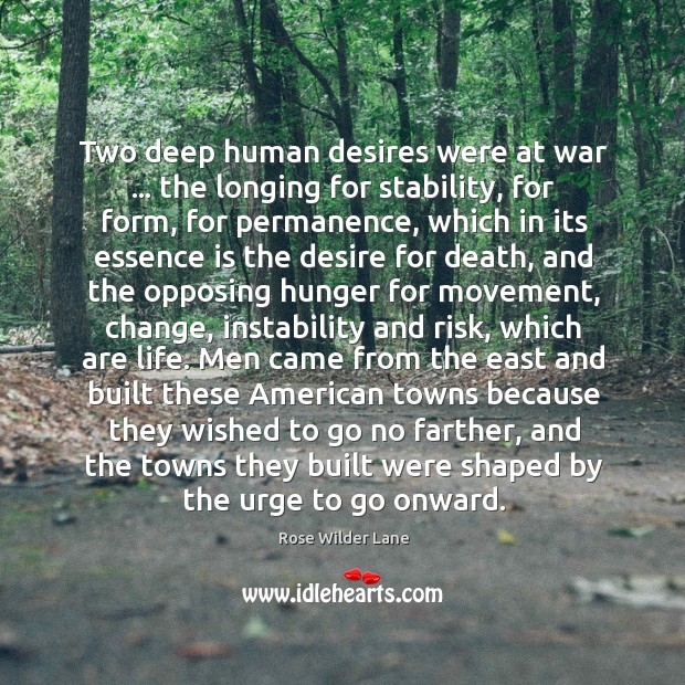 Two deep human desires were at war … the longing for stability, for Rose Wilder Lane Picture Quote