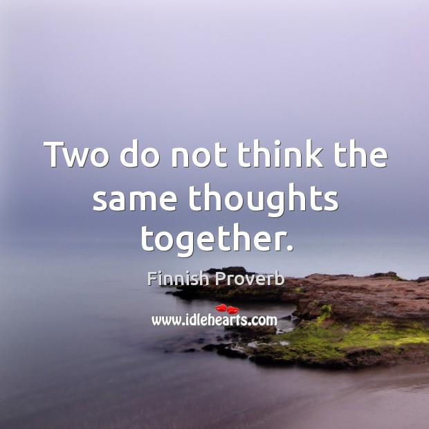 Two do not think the same thoughts together. Finnish Proverbs Image