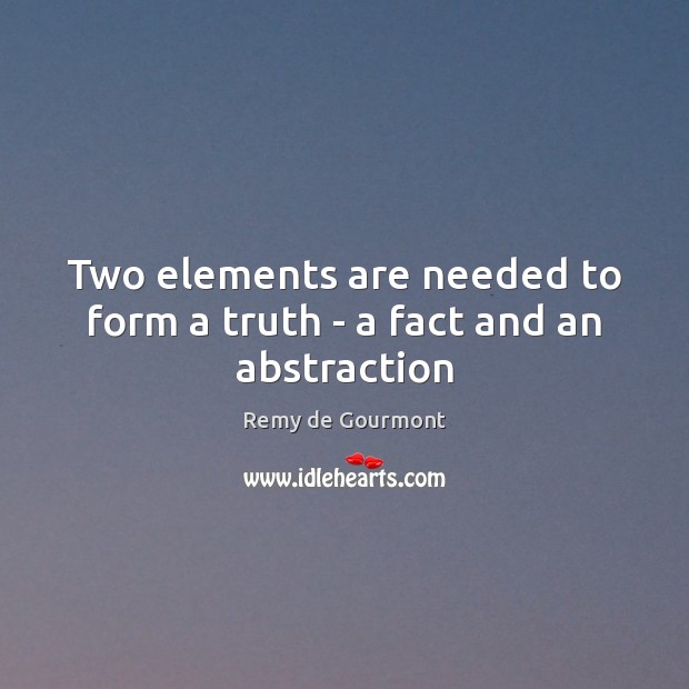 Two elements are needed to form a truth – a fact and an abstraction Image