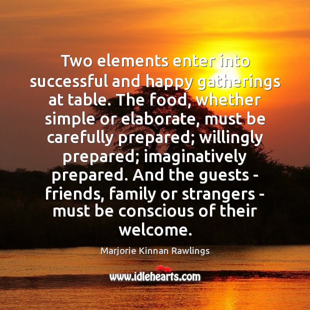 Two elements enter into successful and happy gatherings at table. The food, Marjorie Kinnan Rawlings Picture Quote