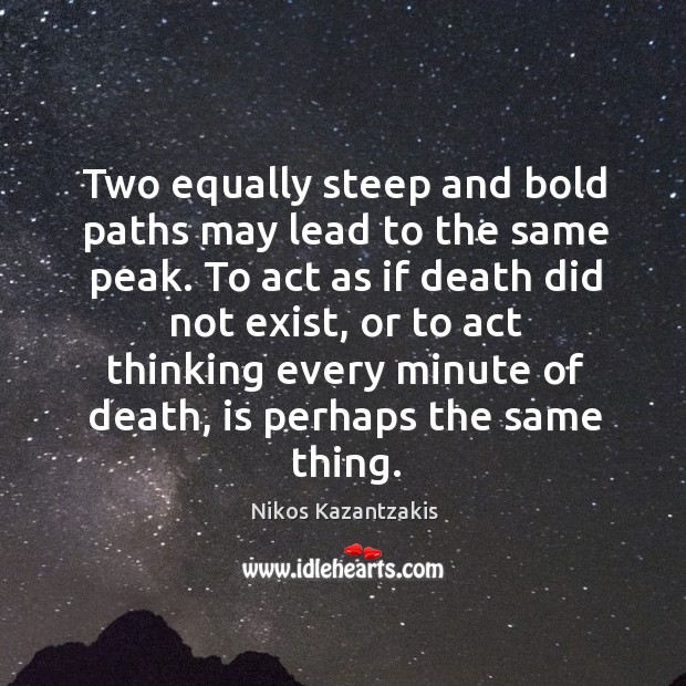 Two equally steep and bold paths may lead to the same peak. Nikos Kazantzakis Picture Quote
