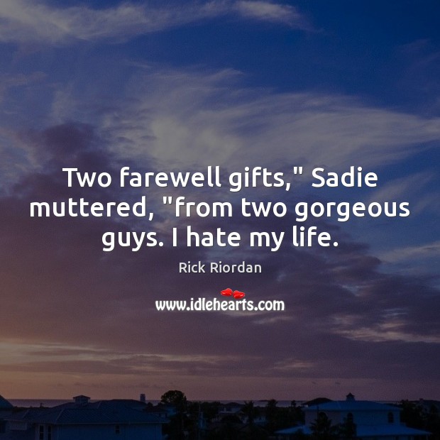 Two farewell gifts,” Sadie muttered, “from two gorgeous guys. I hate my life. Image