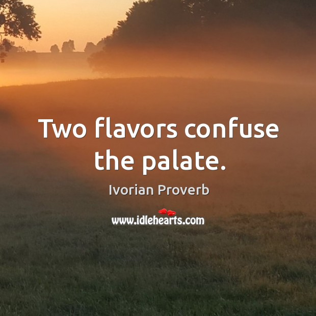 Two flavors confuse the palate. Ivorian Proverbs Image